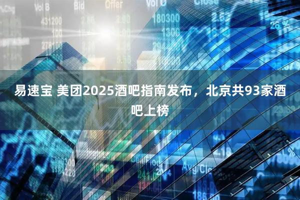 易速宝 美团2025酒吧指南发布，北京共93家酒吧上榜
